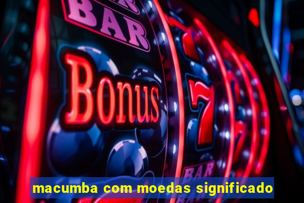 macumba com moedas significado